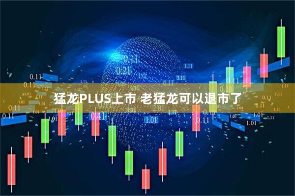 猛龙PLUS上市 老猛龙可以退市了